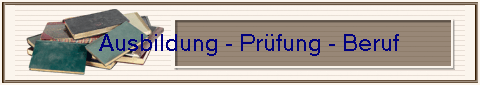    Ausbildung - Pr�fung - Beruf